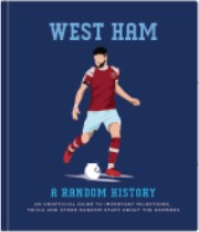 West Ham - A Random History. An Unoffical guide to important milestones, trivia & other random stuff! | Gift Book | Books Make Great Gifts