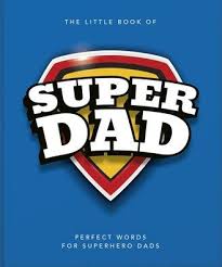 The Little Book of SuperDad. Perfect words for Superhero Dads | Gift Book | Books Make Great Gifts