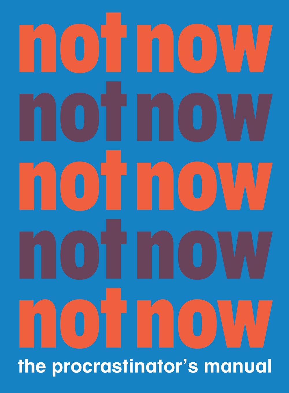 Not Now. The Procrastinator's Manual. | Gift Book | Books Make Great Gifts