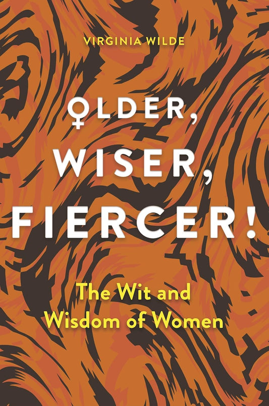 Older, Wiser, Fiercer. The Wit & Wisdom of Women | Gift Book | Books Make Great Gifts