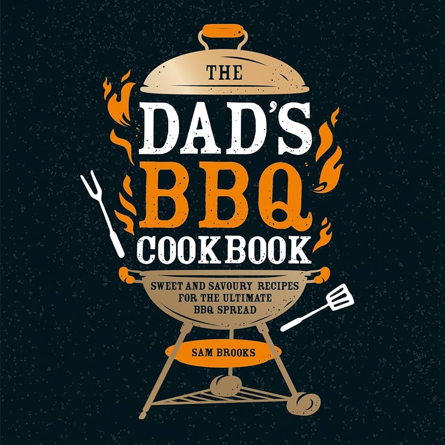 The Dad's BBQ Cookbook - Sweet & Savoury recipes for the ultimate BBQ spread | Gift Book | Books Make Great Gifts