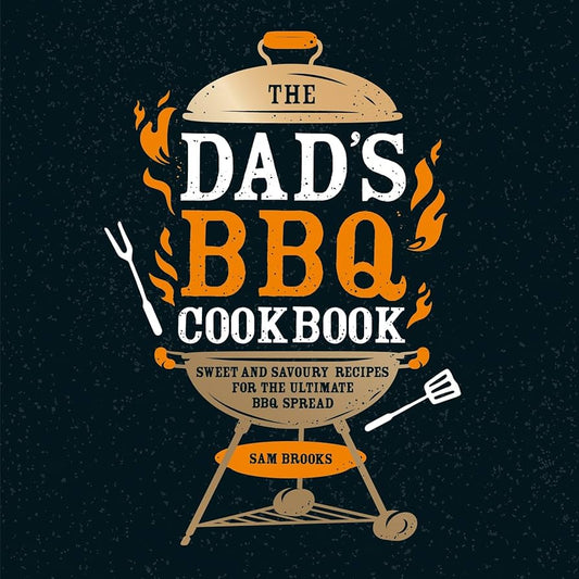 The Dad's BBQ Cookbook - Sweet & Savoury recipes for the ultimate BBQ spread | Gift Book | Books Make Great Gifts