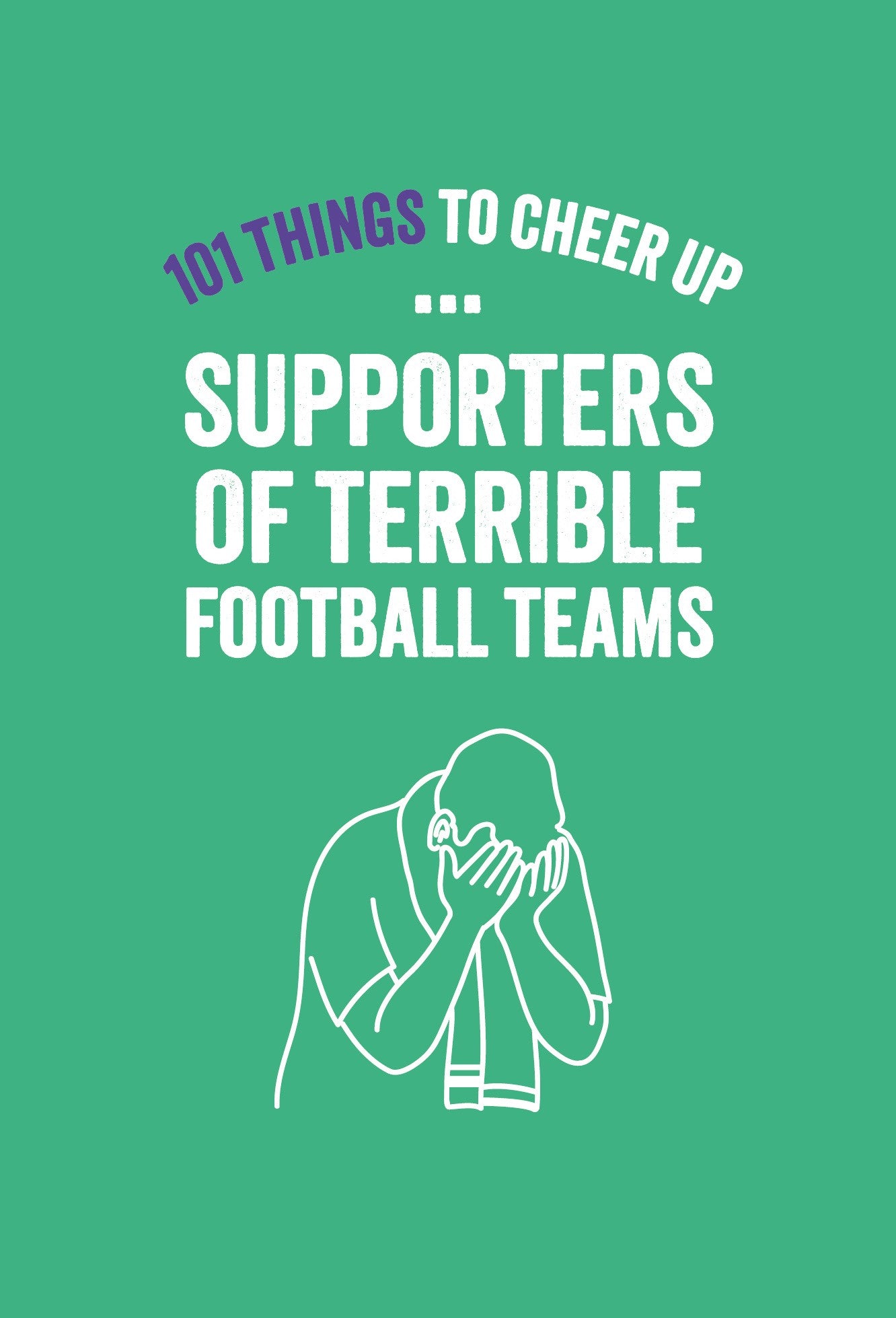 101 Things to Cheer Up Supporters of Terrible Football Teams | Gift Book | Books Make Great Gifts