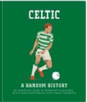 Celtic - A Random History. An Unoffical guide to important milestones, trivia & other random stuff! | Gift Book | Books Make Great Gifts